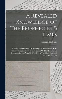 Richard Brothers - Revealed Knowledge Of The Prophecies & Times, Inbunden