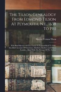 bokomslag The Tilson Genealogy From Edmond Tilson At Plymouth, N.e., 1638 To 1911; With Brief Sketches Of The Family In England Back To 1066. Also Brief Account Of Waterman, Murdock, Bartlett [and Other]