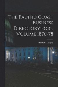 bokomslag The Pacific Coast Business Directory for .. Volume 1876-78