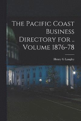 Pacific Coast Business Directory for .. Volume 1876-78