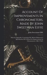 bokomslag Account Of Improvements In Chronometers, Made By John Sweetman Eiffe