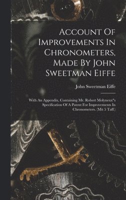 Account Of Improvements In Chronometers, Made By John Sweetman Eiffe 1