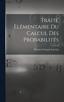 Silvestre François LaCroix - Traité Élémentaire Du Calcul Des Probabilités, Inbunden