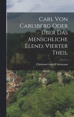 bokomslag Carl von Carlsberg oder ber das menschliche Elend. Vierter Theil