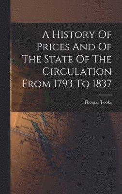 History Of Prices And Of The State Of The Circulation From 1793 To 1837