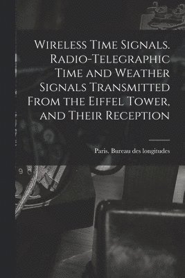 Wireless Time Signals. Radio-telegraphic Time and Weather Signals Transmitted From the Eiffel Tower, and Their Reception 1