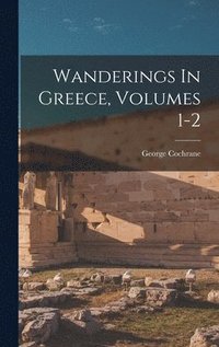 bokomslag Wanderings In Greece, Volumes 1-2