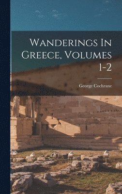 Wanderings In Greece, Volumes 1-2 1