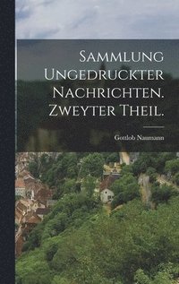 bokomslag Sammlung ungedruckter Nachrichten. Zweyter Theil.