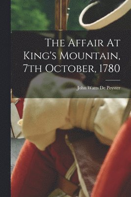 John Watts De Peyster - Affair At King's Mountain, 7th October, 1780, Häftad