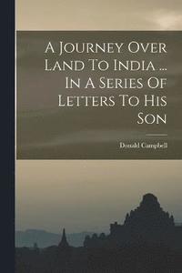 bokomslag A Journey Over Land To India ... In A Series Of Letters To His Son