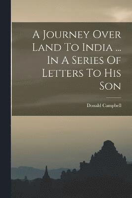 Donald Campbell - Journey Over Land To India ... In A Series Of Letters To His Son, Häftad