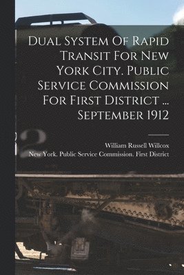 bokomslag Dual System Of Rapid Transit For New York City. Public Service Commission For First District ... September 1912