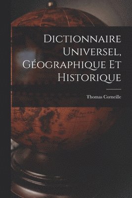 Thomas Corneille - Dictionnaire Universel, Géographique Et Historique, Häftad