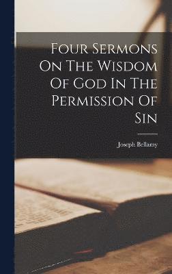 bokomslag Four Sermons On The Wisdom Of God In The Permission Of Sin