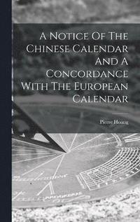 bokomslag Notice Of The Chinese Calendar And A Concordance With The European Calendar