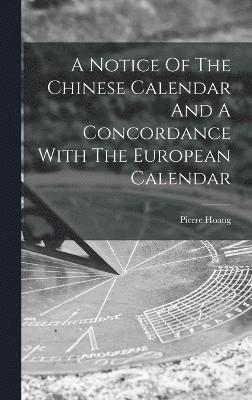 A Notice Of The Chinese Calendar And A Concordance With The European Calendar 1