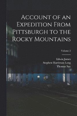 Account of an Expedition From Pittsburgh to the Rocky Mountains; Volume 2 1