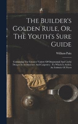 Builder's Golden Rule, Or, The Youth's Sure Guide