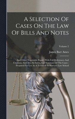James Barr Ames - Selection Of Cases On The Law Of Bills And Notes, Inbunden