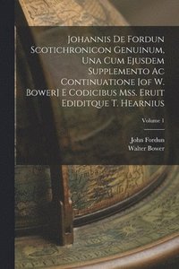 bokomslag Johannis De Fordun Scotichronicon Genuinum, Una Cum Ejusdem Supplemento Ac Continuatione [of W. Bower] E Codicibus Mss. Eruit Ediditque T. Hearnius; Volume 1