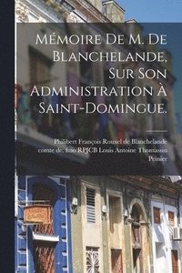 bokomslag Mmoire De M. De Blanchelande, Sur Son Administration  Saint-domingue.