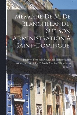 Mmoire De M. De Blanchelande, Sur Son Administration  Saint-domingue. 1