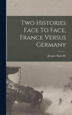 Jacques Bainville - Two Histories Face To Face, France Versus Germany, Inbunden