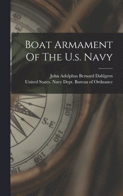 United States Navy Dept Bureau of O, John Adolphus Bernard Dahlgren - Boat Armament Of The U.s. Navy, Inbunden