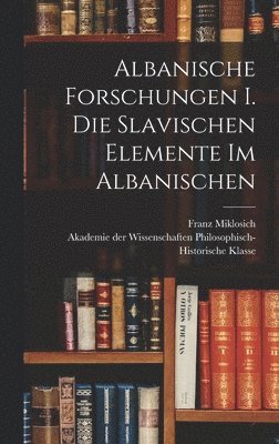 Franz Miklosich - Albanische Forschungen I. Die slavischen Elemente im Albanischen, Inbunden