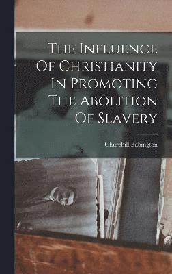 Churchill Babington - Influence Of Christianity In Promoting The Abolition Of Slavery, Inbunden