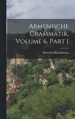 Armenische Grammatik, Volume 6, Part 1 1