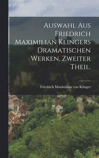 bokomslag Auswahl aus Friedrich Maximilian Klingers dramatischen Werken. Zweiter Theil.