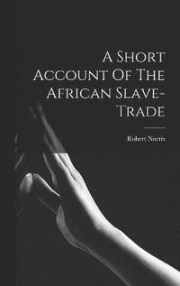 bokomslag A Short Account Of The African Slave-trade