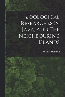 Zoological Researches In Java, And The Neighbouring Islands 1