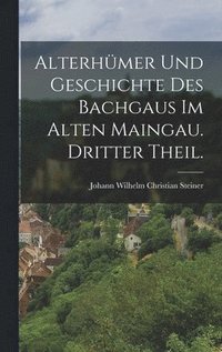 bokomslag Alterhmer und Geschichte des Bachgaus im alten Maingau. Dritter Theil.