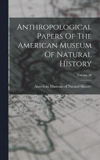bokomslag Anthropological Papers Of The American Museum Of Natural History; Volume 16