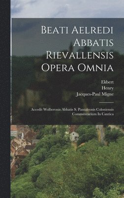 Beati Aelredi Abbatis Rievallensis Opera Omnia 1