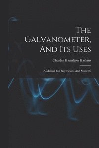 bokomslag The Galvanometer, And Its Uses
