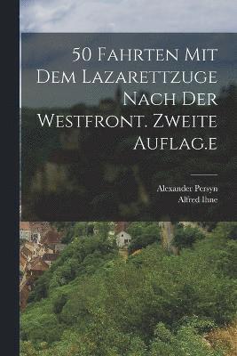 bokomslag 50 Fahrten mit dem Lazarettzuge nach der Westfront. Zweite Auflag.e