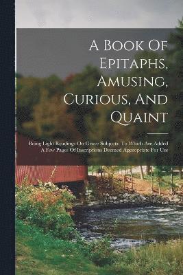 A Book Of Epitaphs, Amusing, Curious, And Quaint 1