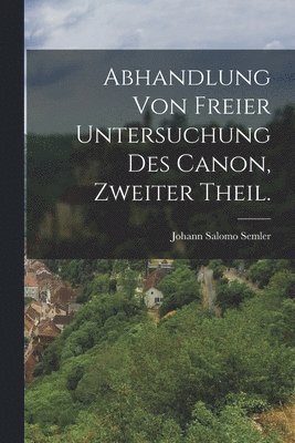 bokomslag Abhandlung von freier Untersuchung des Canon, Zweiter Theil.