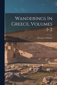 bokomslag Wanderings In Greece, Volumes 1-2