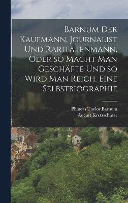 bokomslag Barnum der Kaufmann, Journalist und Rarittenmann. Oder so macht man Geschfte und so wird man reich. Eine Selbstbiographie