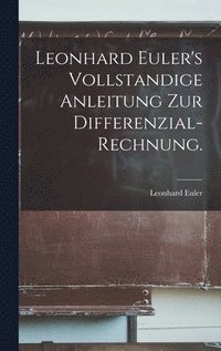 bokomslag Leonhard Euler's Vollstandige Anleitung zur Differenzial-Rechnung.