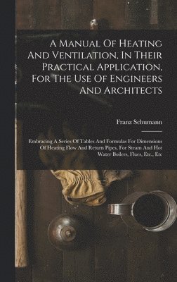 bokomslag Manual Of Heating And Ventilation, In Their Practical Application, For The Use Of Engineers And Architects