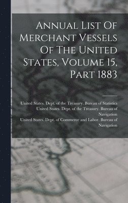 bokomslag Annual List Of Merchant Vessels Of The United States, Volume 15, Part 1883