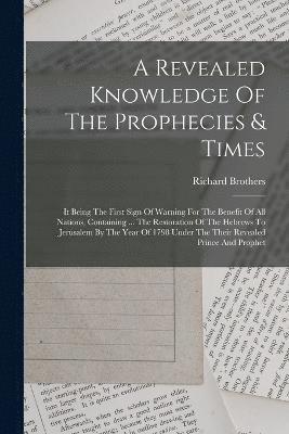 bokomslag A Revealed Knowledge Of The Prophecies & Times