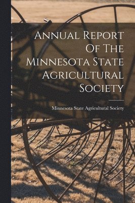 bokomslag Annual Report Of The Minnesota State Agricultural Society