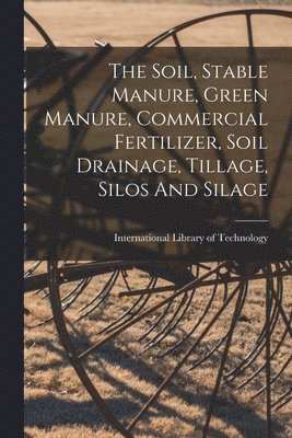 Soil, Stable Manure, Green Manure, Commercial Fertilizer, Soil Drainage, Tillage, Silos And Silage